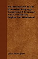 An Introduction to the Hindustani Language: Comprising a Grammar, and a Vocabulary, English and Hindustani; Also Short Sentences and Dialogues; Short ... Military Words of Command, Nagari and English 1019067853 Book Cover