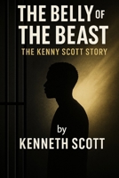 Belly of the Beast: The Kenneth Scott Story B0FK2STRGF Book Cover