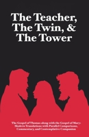 The Teacher, The Twin, & The Tower: The Gospel of Thomas along with The Gospel of Mary: Modern Translations with Parallel Comparisons, Commentary and Contemplative Companion B0F274KF6F Book Cover