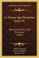 Le Moyen Age Deuxieme Serie V5: Revue D'Histoire Et De Philologie (1901) 1160166617 Book Cover