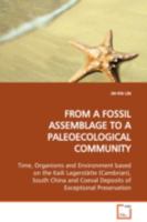 FROM A FOSSIL ASSEMBLAGE TO A PALEOECOLOGICAL COMMUNITY: Time, Organisms and Environment based on the Kaili Lagerstätte (Cambrian), South China and Coeval Deposits of Exceptional Preservation 3639101081 Book Cover