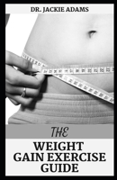The Weight Gain Exercise Guide: A Comprehensive Guide On How To Start Bodybuilding For Total Beginners B09SP6GMS9 Book Cover