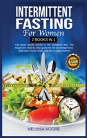 Intermittent Fasting for Women: Get Great Results Thanks To The Ketogenic Diet. The Beginners' Step By Step Guide For Fat And Weight Loss. Take Care Of Your Body, And Be A Happy Woman. 180123079X Book Cover