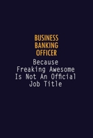Business Banking Officer Because Freaking Awesome is not An Official Job Title: 6X9 Career Pride Notebook Unlined 120 pages Writing Journal 1691041556 Book Cover