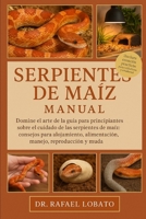 Serpientes de Maíz Manual: Domine el arte de la guía para principiantes sobre el cuidado de las serpientes de maíz: consejos para alojamiento, aliment B0FX6NBS32 Book Cover