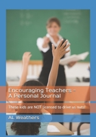 Encouraging Teachers - A Personal Journal: These kids are NOT licensed to drive us nuts! 167438159X Book Cover