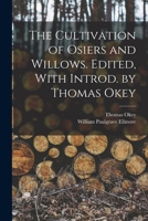 The Cultivation of Osiers and Willows. Edited, With Introd. by Thomas Okey 1018123784 Book Cover