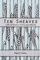 Ten Sheaves: Sermons, Articles, and Addresses 149056716X Book Cover