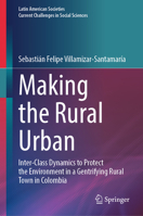 Making the Rural Urban: Inter-Class Dynamics to Protect the Environment in a Gentrifying Rural Town in Colombia 3031583345 Book Cover