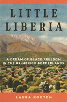 Little Liberia: A Dream of Black Freedom in the US-Mexico Borderlands (Volume 18) (Race and Culture in the American West Series) 0806196963 Book Cover