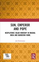 Sun, Emperor and Pope: Neoplatonic Solar Worship in Mughal India and Barberini Rome 1041281226 Book Cover