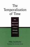 The Temporalization of Time: Basic Tendencies in Modern Debate on Time in Philosophy and Science 0742512908 Book Cover