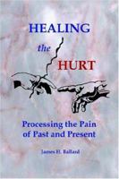 HEALING THE HURT: Processing the Pain of Past and Present 1418477818 Book Cover