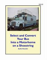 Select and Convert Your Bus into a Motorhome on a Shoestring 0972470417 Book Cover