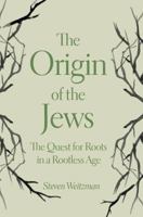 The Origin of the Jews: The Quest for Roots in a Rootless Age 0691174601 Book Cover