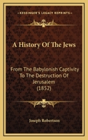 A History of the Jews, from the Babylonish Captivity to the Destruction of Jerusalem 1166440656 Book Cover