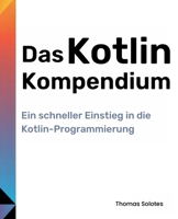 Das Kotlin-Kompendium: Ein schneller Einstieg in die Kotlin-Programmierung (German Edition) B0FM3ZQ8J8 Book Cover