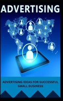 Advertising Ideas for Successful Small Business B0BYGY7RNP Book Cover