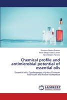 Chemical profile and antimicrobial potential of essential oils: Essential oils: Cymbopogon citratus,Ocimum basilicum and Aniba rosaeodora 6202671696 Book Cover