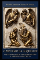 O MISTÉRIO DA INIQUIDADE: A QUEDA DOS ANJOS, O PECADO ORIGINAL E A REDENÇÃO EM CRISTO (Portuguese Edition) B0F38GNHFZ Book Cover