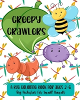 Creepy Crawlers: A Bug Coloring Book For Ages 2-6: Big Pictures For Small Hands B086Y7CTH6 Book Cover