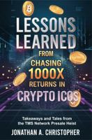 LESSONS LEARNED FROM CHASING 1000X RETURNS IN CRYPTO ICOs: Tales and Takeaways from the TMS Network Presale Heist B0DYKW7ZLX Book Cover