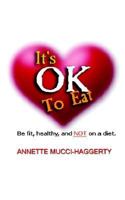 It's OK to Eat: Be Fit, Healthy, and NOT on a Diet 1403312931 Book Cover