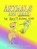 Animals Are Mean: The (Adult) Coloring Book 1540782050 Book Cover