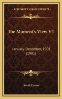 The Moment's View V1: January-December, 1901 1120905443 Book Cover