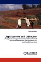 Displacement and Discovery: The psychosocial experiences of migration on horn of African refugee men and the implications for social work intervention 3838360982 Book Cover