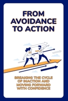 From Avoidance to Action: Breaking the Cycle of Inaction and Moving Forward with Confidence B0BXN1TLZ8 Book Cover
