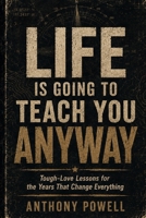 Life Is Going to Teach You Anyway: Tough-Love Lessons for the Years That Change Everything (Lessons You Learn the Hard Way) B0HHL2H6QH Book Cover
