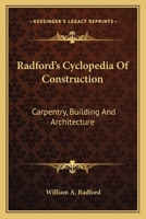 Radford's Cyclopedia of Construction; Carpentry, Building and Architecture. Based on the Practical Experience of a Large Staff of Experts in Actual Constrcution Work 1163621307 Book Cover