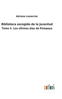 Biblioteca escogida de la Juventud: Tomo 4. Los últimos días de Pompeya 3752485493 Book Cover