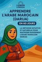 Apprendre l’Arabe Marocain (Darija) en 60 Jours: La méthode intuitive et naturelle pour maîtriser rapidement l’Arabe Marocain (Darija) (spécialement conçue pour les débutants) B0FW57LBDS Book Cover