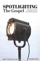 Spotlighting the Gospel: Clarifying the Gospel and its Biblical Response Teacher Edition (Spotlighting The Gospel Study Books) 1735335983 Book Cover