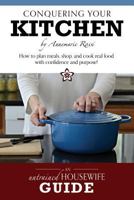 Conquering Your Kitchen: How to Plan Meals, Shop, and Cook Real Food with Confidence and Purpose! 0692237534 Book Cover