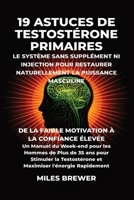 19 Astuces de Testostérone Primaires- Le Système Sans Supplément Ni Injection pour Restaurer Naturellement la Puissance Masculine: De la Faible ... l'énergie Rapidement (French Edition) B0GWQ4XTN4 Book Cover