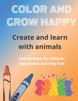 COLOR AND GROW HAPPY: Create and learn with animals B0BXMTJS58 Book Cover