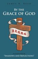 By the Grace of God: Accompanied by Shadows and Reflections 1462408842 Book Cover