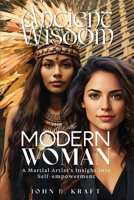 Ancient Wisdom for the Modern Woman: A Martial Artist's Insight into Self-empowerment B0H82HWWLR Book Cover