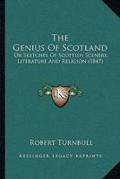 The Genius of Scotland or Sketches of Scottish Scenery, Literature and Religion 1508561222 Book Cover