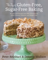 The Joy of Gluten-Free, Sugar-Free Baking: 80 Low-Carb Recipes that Offer Solutions for Celiac Disease, Diabetes, and Weight Loss 1607741164 Book Cover