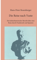 Die Reise nach Yuste: Ein kulturhistorischer Bericht über eine Reise durch Frankreich und Spanien 3750461686 Book Cover
