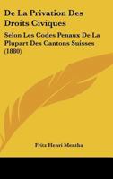 de La Privation Des Droits Civiques: Selon Les Codes Penaux de La Plupart Des Cantons Suisses (1880) 1145035302 Book Cover