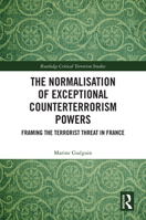 The Normalisation of Exceptional Counterterrorism Powers: Framing The Terrorist Threat in France (Routledge Critical Terrorism Studies) 1032670568 Book Cover