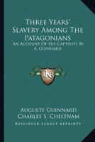 Three Years' Slavery Among the Patagonians: An Account of His Captivity 1016679440 Book Cover