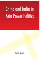 China and India in Asia Power Politics 9380177534 Book Cover