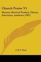 Church Praise V1: Hymns, Metrical Psalms, Chants, Sanctuses, Anthems 1164111736 Book Cover
