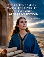 THE GOSPEL OF MARY MAGDALENE REVEALED AND EXPLAINED (LARGE PRINT EDITION): Unlocking Hidden Teachings, Feminine Spiritual Power, and Transformative Guidance from Early Christianity B0FQNZHM83 Book Cover